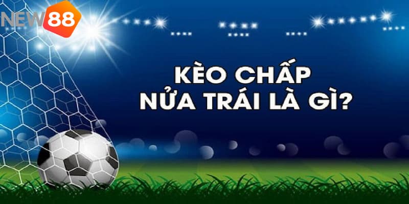 kèo chấp 0.5 Kèo chấp 0.5 là gì?