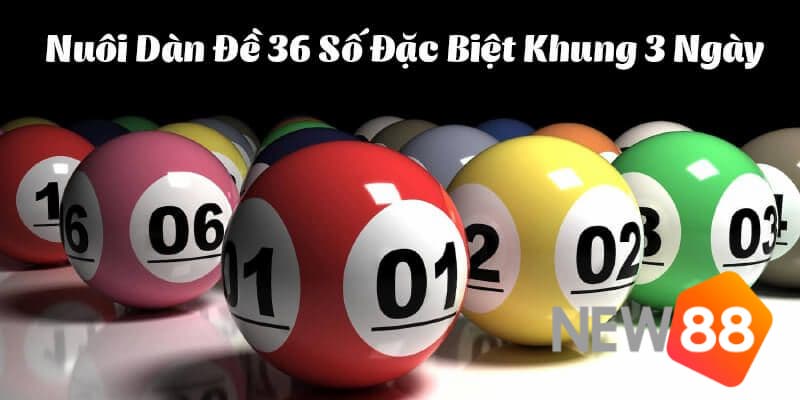 Phương pháp nuôi dàn đề 36 số khung 3 ngày cực chuẩn xác