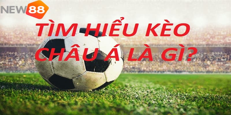 Giải thích về tỷ lệ kèo châu Á là gì?