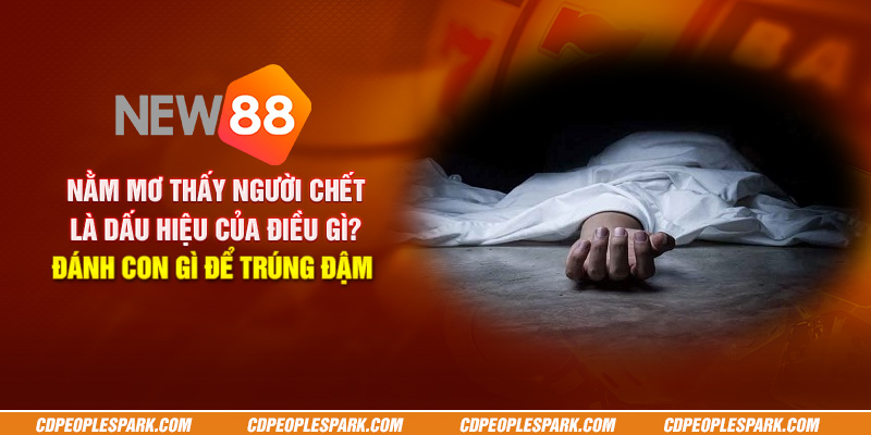 Nằm mơ thấy người chết là dấu hiệu của điều gì? Đánh con gì để trúng đậm