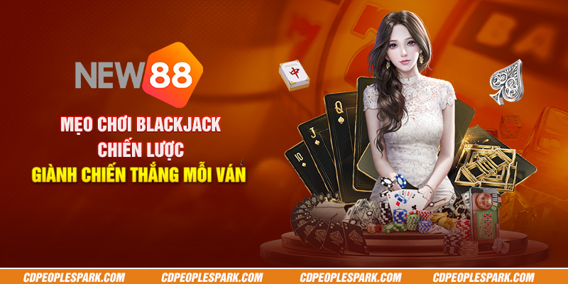 Mẹo chơi Blackjack: Chiến lược giành chiến thắng mỗi ván