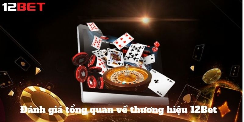 Đánh giá tổng quan về thương hiệu 12Bet 