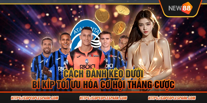 Cách đánh kèo dưới - Bí kíp tối ưu hóa cơ hội thắng cược