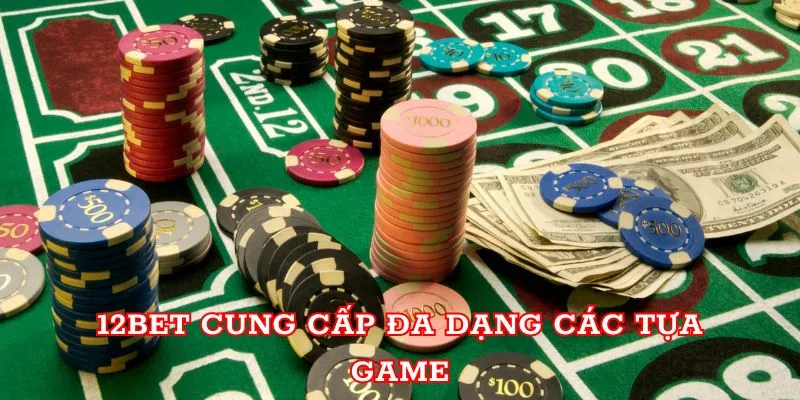 12BET cung cấp đa dạng các tựa game