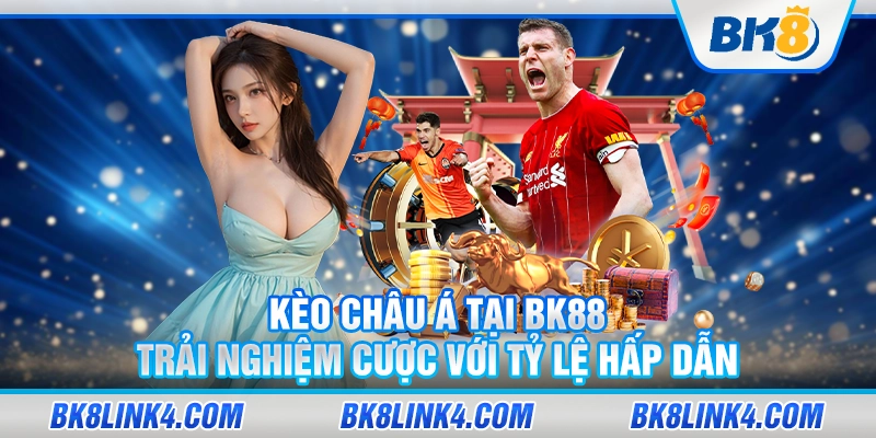Kèo châu Á tại BK88 – Trải nghiệm cược với tỷ lệ hấp dẫn
