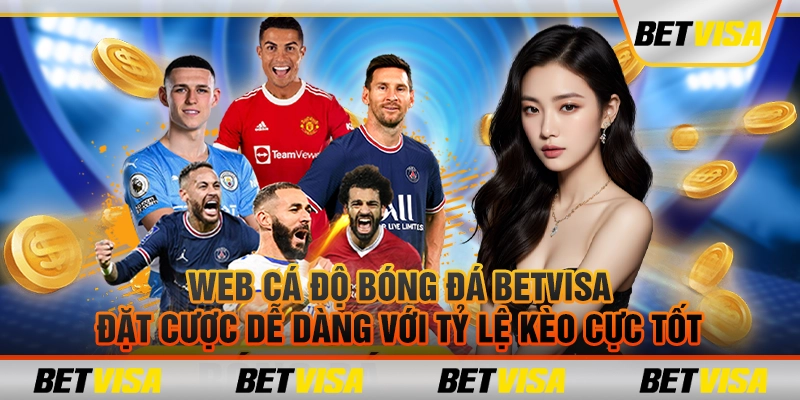 Web cá độ bóng đá Betvisa – Đặt cược dễ dàng với tỷ lệ kèo cực tốt