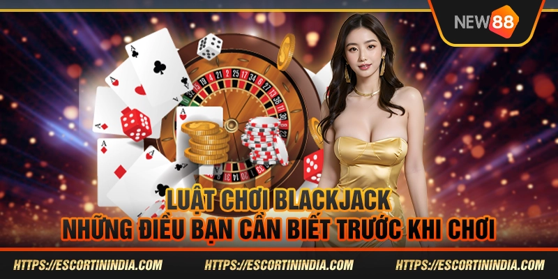 Luật chơi Blackjack - Những điều bạn cần biết trước khi chơi