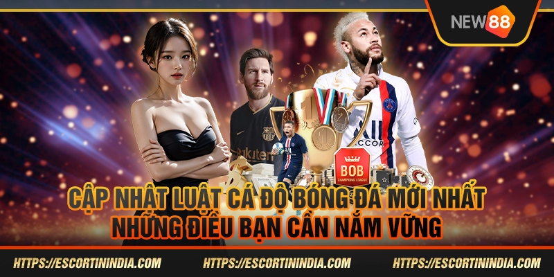Cập nhật luật cá độ bóng đá mới nhất - Những điều bạn cần nắm vững