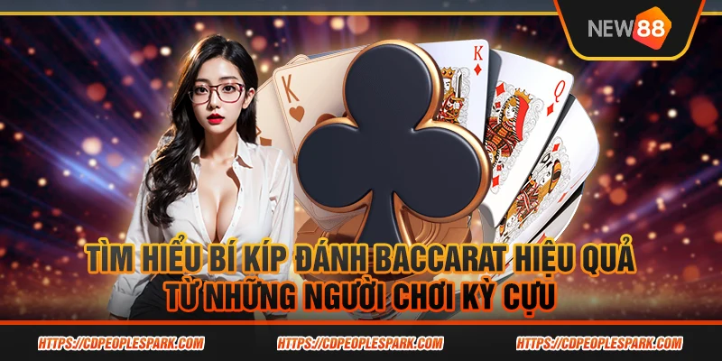 Tìm hiểu bí kíp đánh Baccarat hiệu quả từ những người chơi kỳ cựu