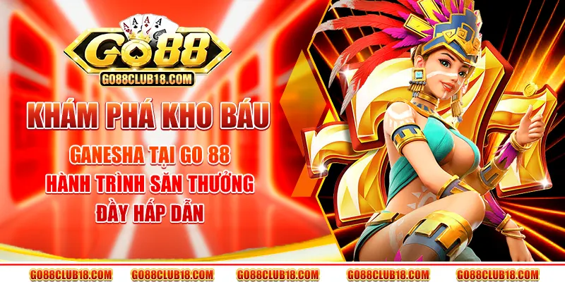 Khám phá kho báu ganesha tại Go 88 – Hành trình săn thưởng đầy hấp dẫn