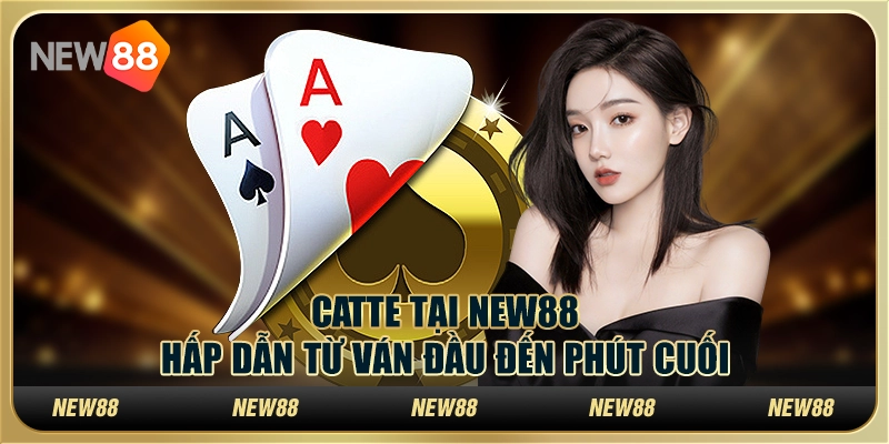 Catte tại New88 – Hấp dẫn từ ván đầu đến phút cuối
