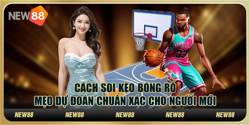 Cách soi kèo bóng rổ: Mẹo dự đoán chuẩn xác cho người mới