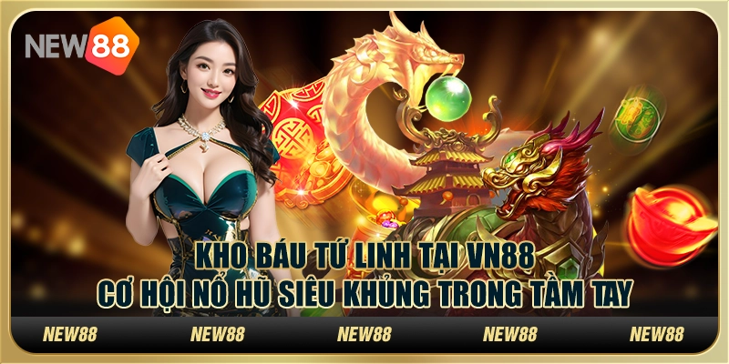 Kho Báu Tứ Linh tại New88: Cơ hội nổ hũ siêu khủng trong tầm tay