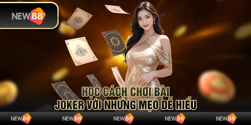 Học cách chơi bài Joker với những mẹo dễ hiểu