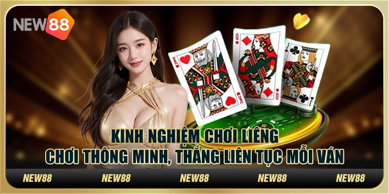 Kinh nghiệm chơi Liêng - Chơi thông minh, thắng liên tục mỗi ván