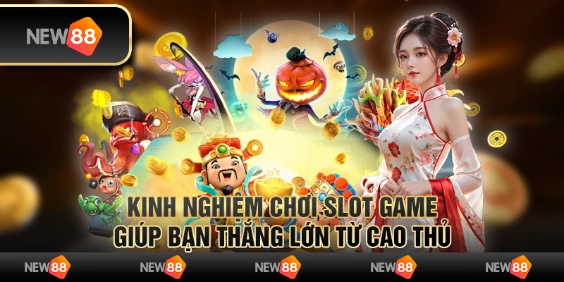 Kinh nghiệm chơi slot game giúp bạn thắng lớn từ cao thủ