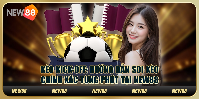 Kèo kick-off - Hướng dẫn soi kèo chính xác từng phút tại New88