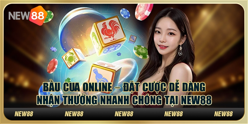 Bầu Cua Online – Đặt cược dễ dàng, nhận thưởng nhanh chóng tại New88