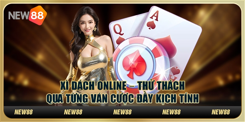 Xì Dách Online – Thử thách qua từng ván cược đầy kịch tính