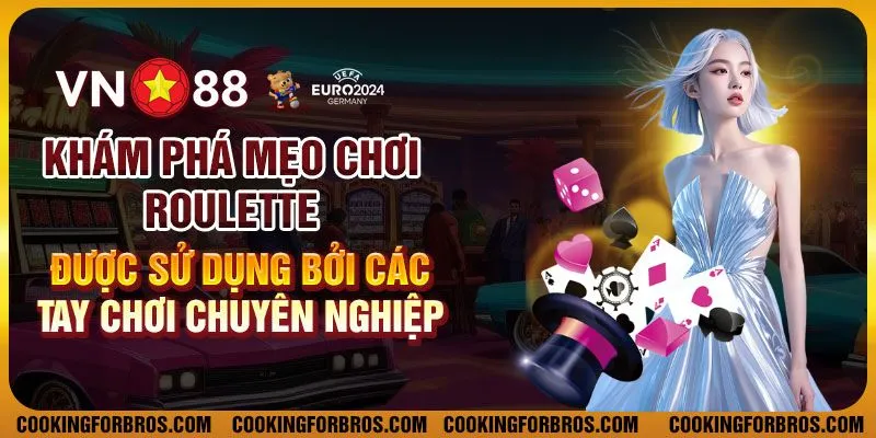 Tìm hiểu mẹo cá cược Roulette từ cao thủ – Chơi để luôn thắng