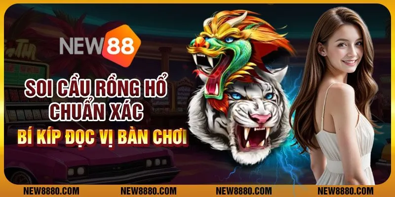 Soi cầu rồng hổ chuẩn xác - Bí kíp đọc vị bàn chơi