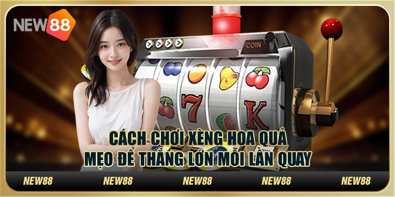 Cách chơi xèng hoa quả: Mẹo để thắng lớn mỗi lần quay