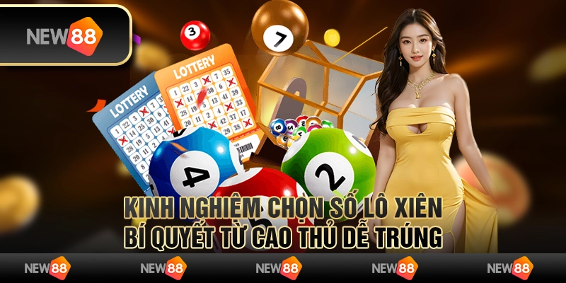 Kinh nghiệm chọn số lô xiên - Bí quyết từ cao thủ dễ trúng