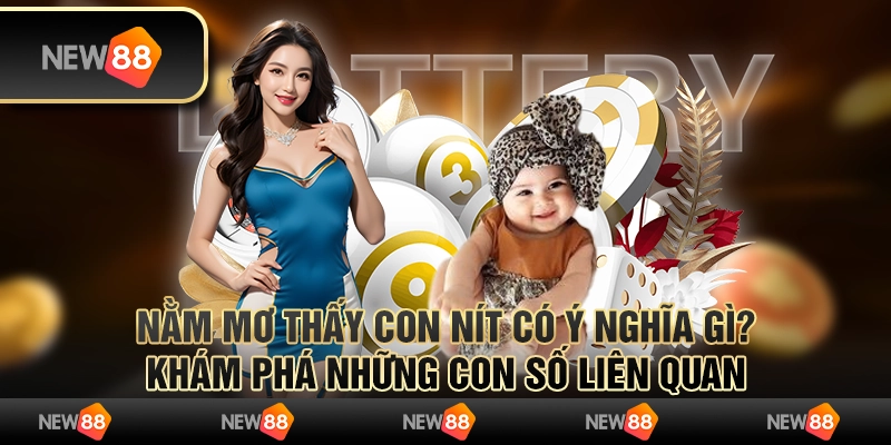 Nằm mơ thấy con nít có ý nghĩa gì? Những con số may mắn liên quan