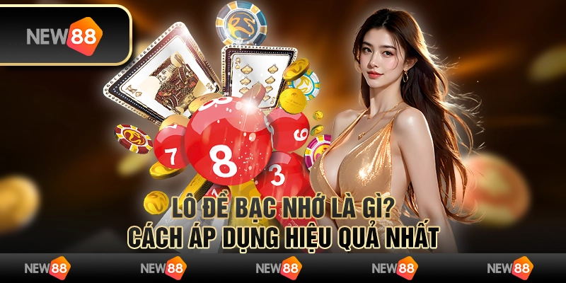 Lô đề bạc nhớ là gì? Cách áp dụng hiệu quả nhất