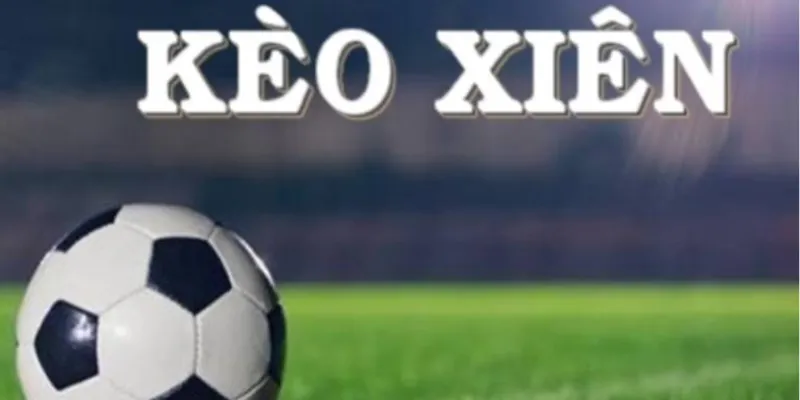 Những điều cần biết về cược xiên bóng đá