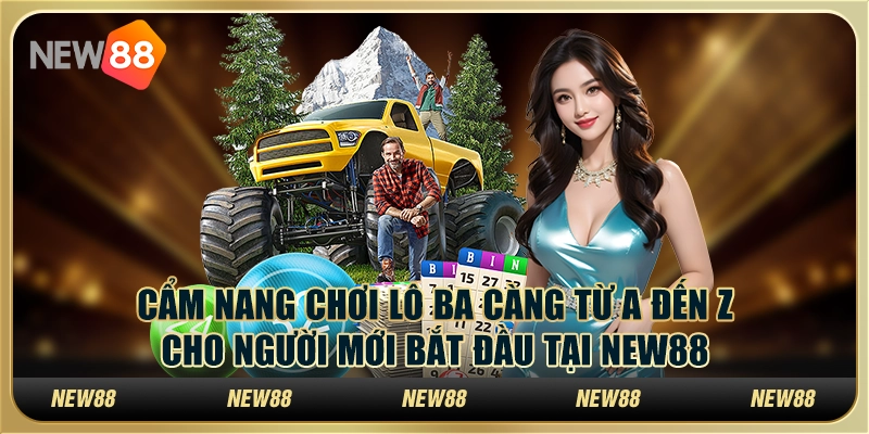 Cẩm nang chơi lô ba càng từ A đến Z cho người mới bắt đầu tại New88