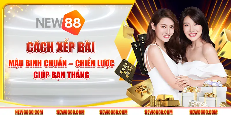 Cách xếp bài mậu binh chuẩn – Chiến lược giúp bạn thắng