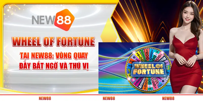 Wheel of Fortune tại New88: Vòng quay đầy bất ngờ và thú vị
