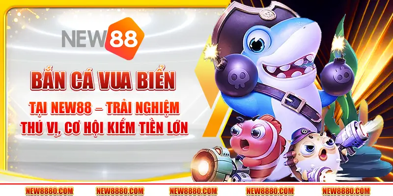 Bắn cá vua biển tại New88 – Trải nghiệm thú vị, cơ hội kiếm tiền lớn