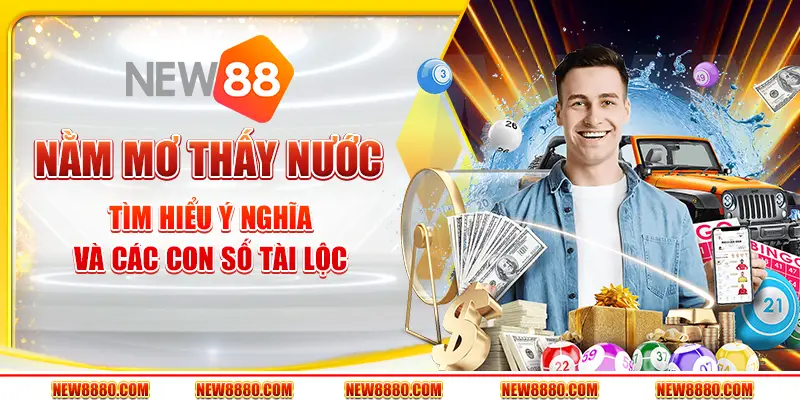 Nằm mơ thấy nước - Tìm hiểu ý nghĩa và các con số tài lộc