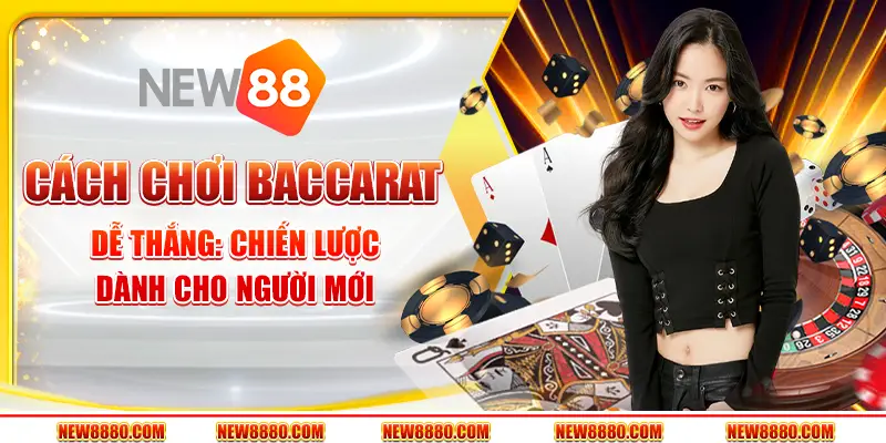 Cách chơi baccarat dễ thắng: Chiến lược dành cho người mới