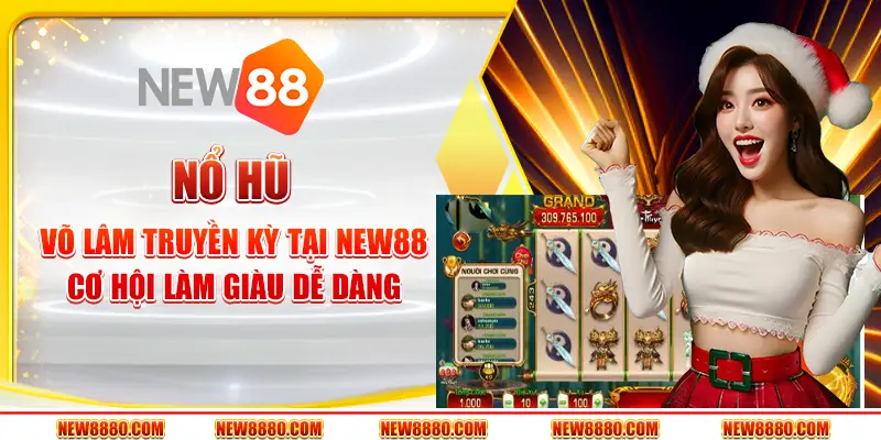 Nổ Hũ Võ Lâm Truyền Kỳ tại New88 – Cơ hội làm giàu dễ dàng