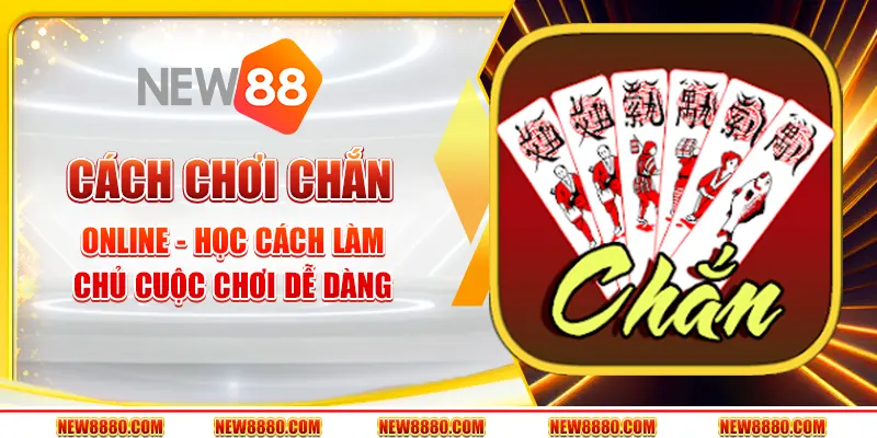Cách chơi chắn online - Học cách làm chủ cuộc chơi dễ dàng