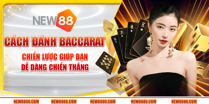 Cách đánh Baccarat – Chiến lược giúp bạn dễ dàng chiến thắng
