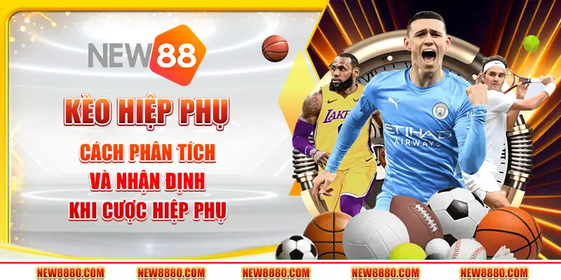 Kèo hiệp phụ – Cách phân tích và nhận định khi cược hiệp phụ