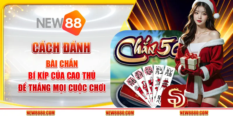 Cách đánh bài chắn - Bí kíp của cao thủ để thắng mọi cuộc chơi