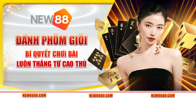 Đánh Phỏm giỏi - Bí quyết chơi bài luôn thắng từ cao thủ
