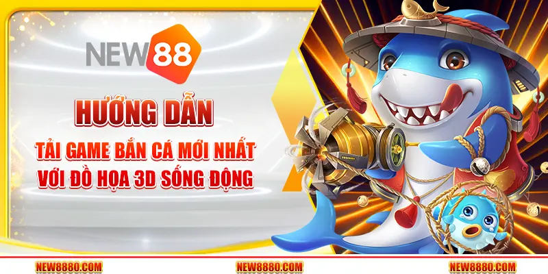 Hướng dẫn tải game bắn cá mới nhất với đồ họa 3D sống động