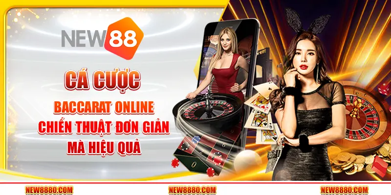 Cá cược Baccarat online - Chiến thuật đơn giản mà hiệu quả