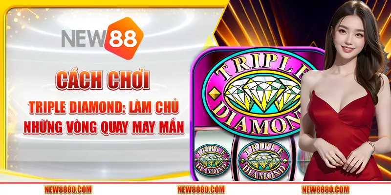 Cách chơi Triple Diamond: Làm chủ những vòng quay may mắn