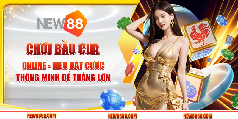 Chơi bầu cua online - Mẹo đặt cược thông minh để thắng lớn