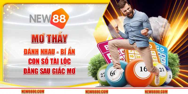 Mơ thấy đánh nhau - Bí ẩn con số tài lộc đằng sau giấc mơ