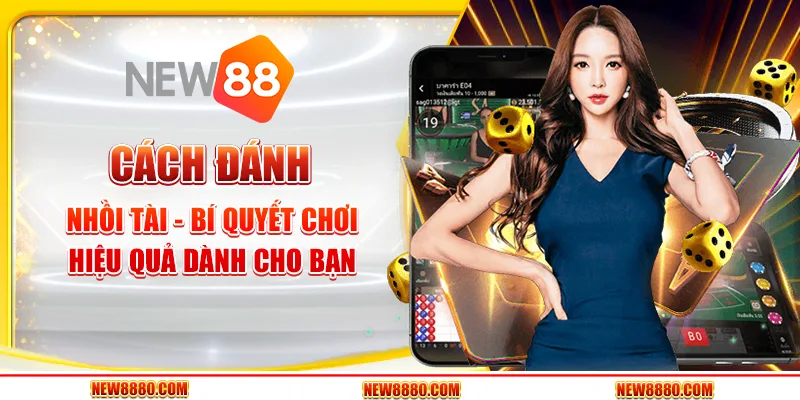 Cách đánh nhồi tài - Bí quyết chơi hiệu quả dành cho bạn