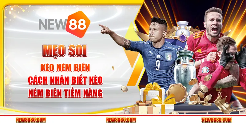 Mẹo soi kèo ném biên - Cách nhận biết kèo ném biên tiềm năng