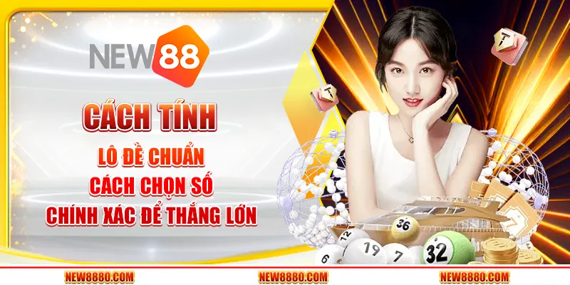 Cách tính lô đề chuẩn – Cách chọn số chính xác để thắng lớn